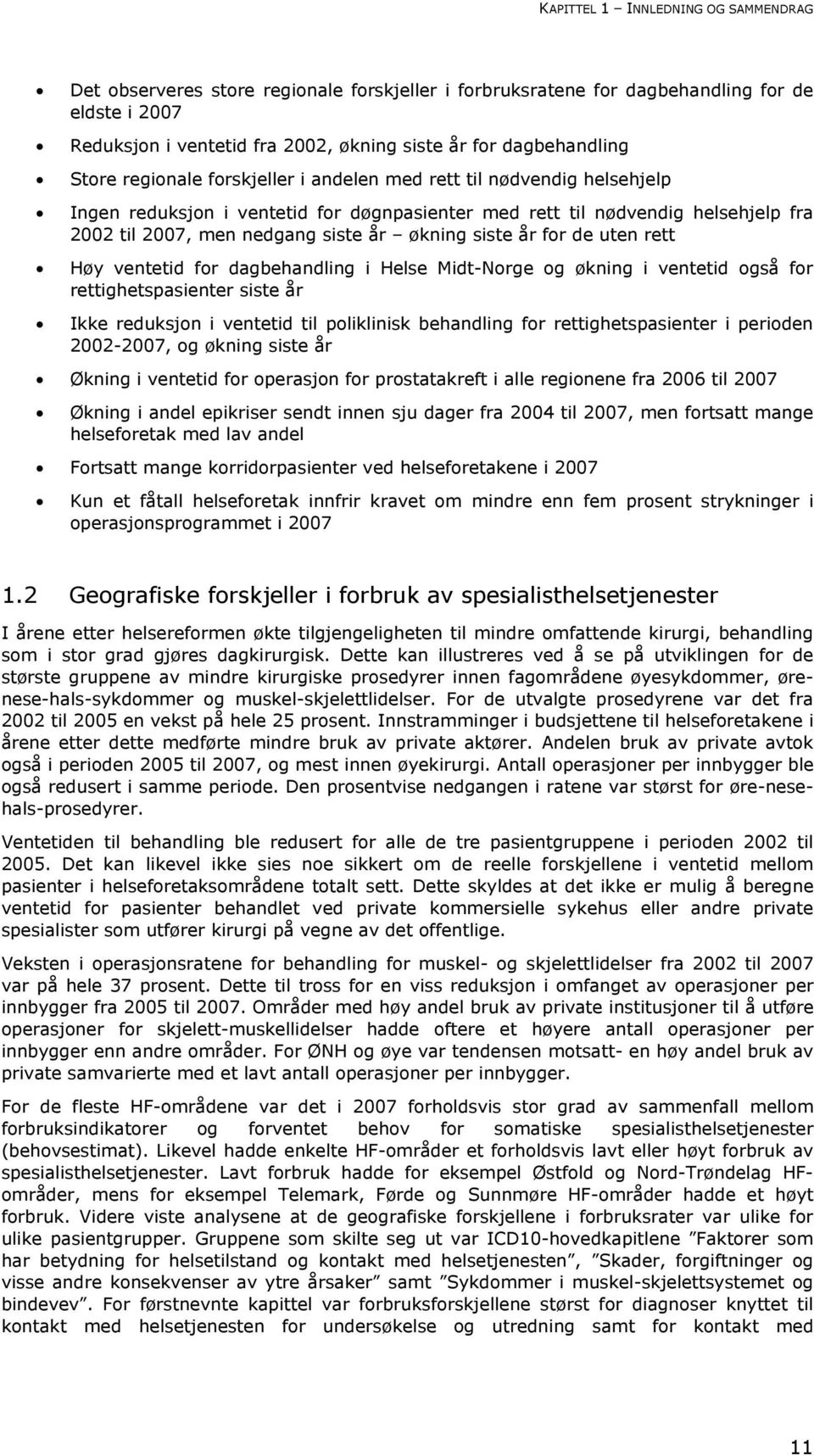 siste år for de uten rett Høy ventetid for dagbehandling i Helse Midt-Norge og økning i ventetid også for rettighetspasienter siste år Ikke reduksjon i ventetid til poliklinisk behandling for