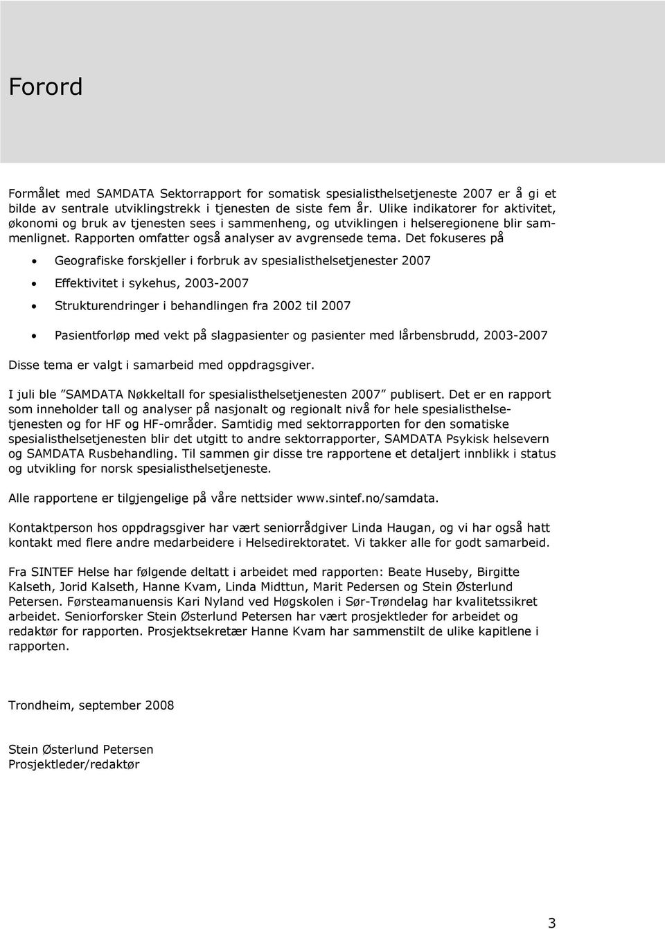 Det fokuseres på Geografiske forskjeller i forbruk av spesialisthelsetjenester 2007 Effektivitet i sykehus, 2003-2007 Strukturendringer i behandlingen fra 2002 til 2007 Pasientforløp med vekt på