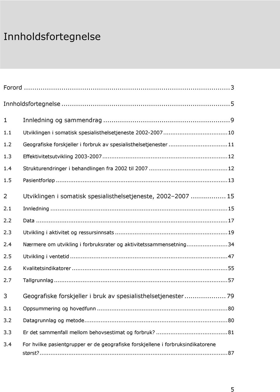 ..13 2 Utviklingen i somatisk spesialisthelsetjeneste, 2002 2007... 15 2.1 Innledning...15 2.2 Data...17 2.3 Utvikling i aktivitet og ressursinnsats...19 2.