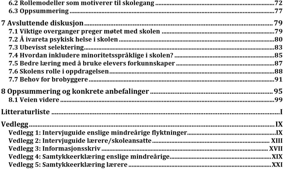 7 Behov for brobyggere... 91 8 Oppsummering og konkrete anbefalinger... 95 8.1 Veien videre... 99 Litteraturliste... I Vedlegg... IX Vedlegg 1: Intervjuguide enslige mindreårige flyktninger.