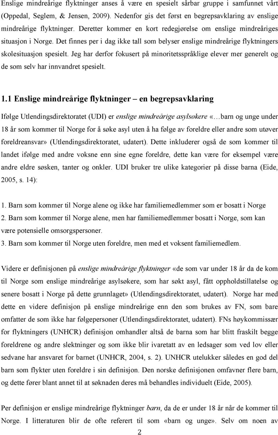 Det finnes per i dag ikke tall som belyser enslige mindreårige flyktningers skolesituasjon spesielt.