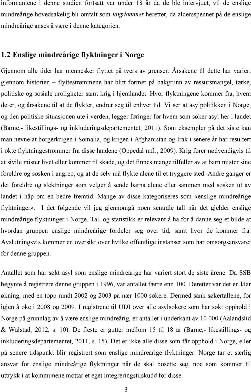 Årsakene til dette har variert gjennom historien flyttestrømmene har blitt formet på bakgrunn av ressursmangel, tørke, politiske og sosiale uroligheter samt krig i hjemlandet.