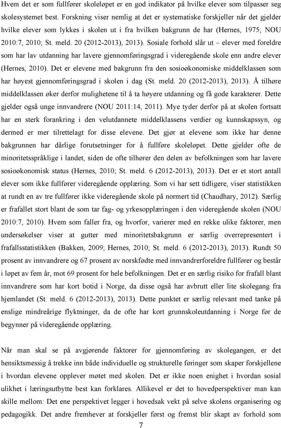 20 (2012-2013), 2013). Sosiale forhold slår ut elever med foreldre som har lav utdanning har lavere gjennomføringsgrad i videregående skole enn andre elever (Hernes, 2010).