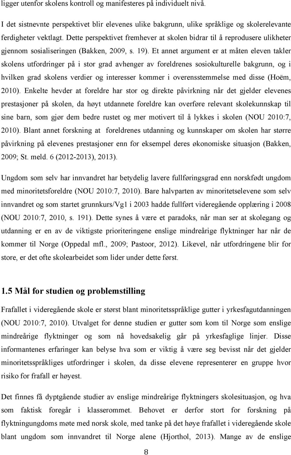 Et annet argument er at måten eleven takler skolens utfordringer på i stor grad avhenger av foreldrenes sosiokulturelle bakgrunn, og i hvilken grad skolens verdier og interesser kommer i