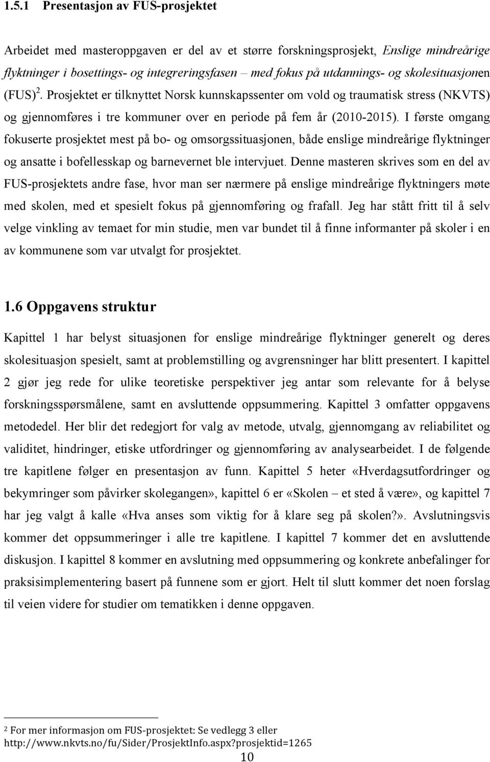 I første omgang fokuserte prosjektet mest på bo- og omsorgssituasjonen, både enslige mindreårige flyktninger og ansatte i bofellesskap og barnevernet ble intervjuet.