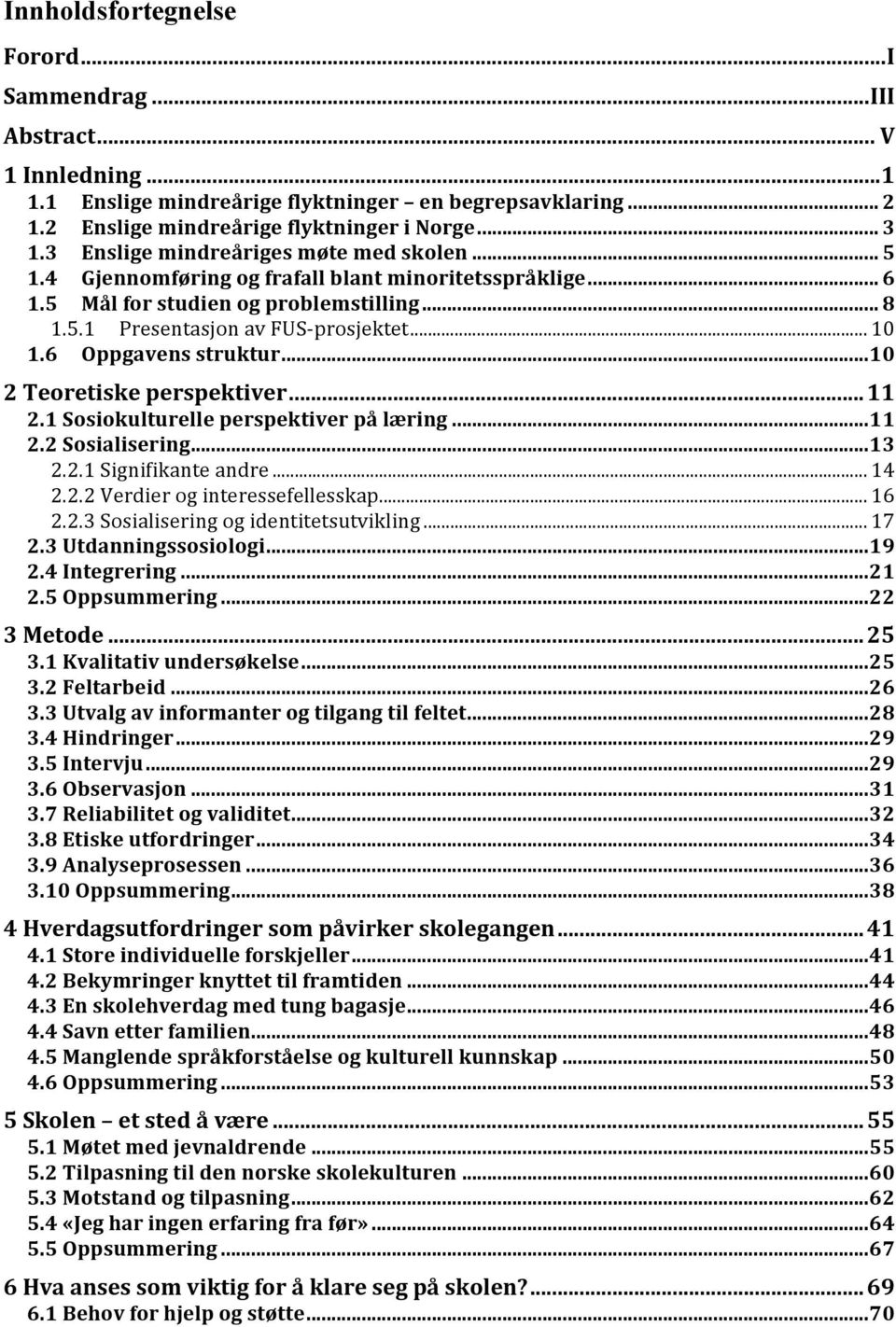 6 Oppgavens struktur... 10 2 Teoretiske perspektiver... 11 2.1 Sosiokulturelle perspektiver på læring... 11 2.2 Sosialisering... 13 2.2.1 Signifikante andre... 14 2.2.2 Verdier og interessefellesskap.