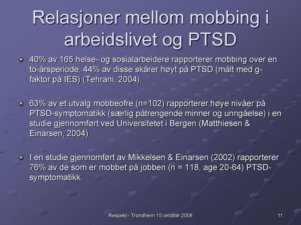 63% av et utvalg mobbeofre (n=102) rapporterer høye nivåer på PTSD-symptomatikk (særlig påtrengende minner og unngåelse) i en studie