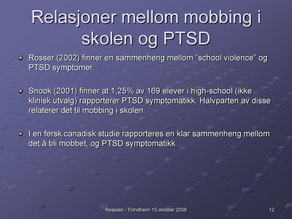 Snook (2001) finner at 1,25% av 169 elever i high-school (ikke klinisk utvalg) rapporterer PTSD