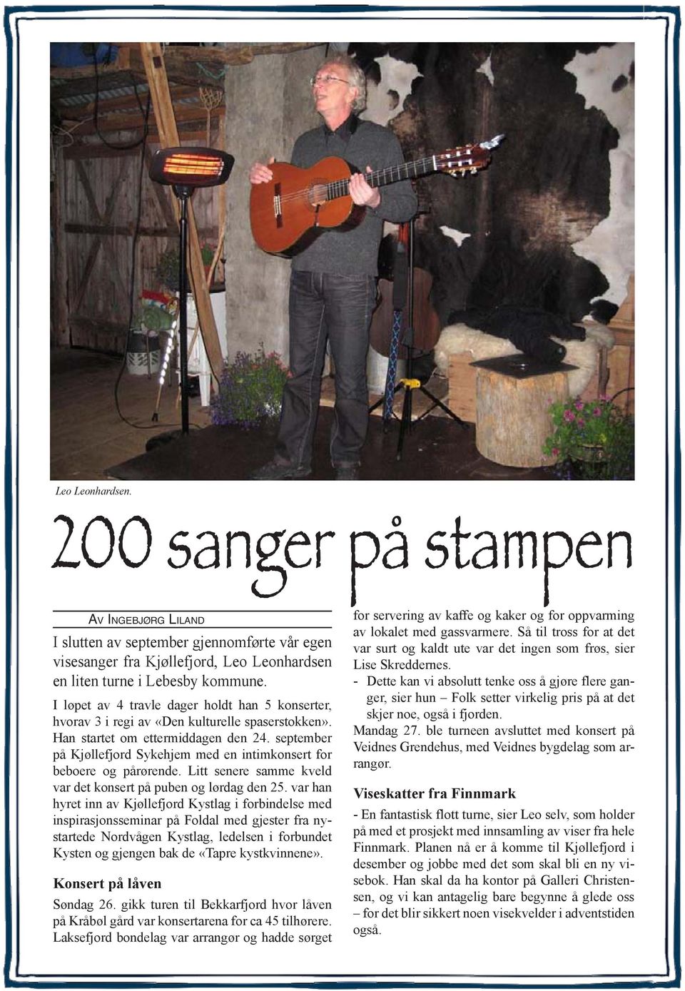 september på Kjøllefjord Sykehjem med en intimkonsert for beboere og pårørende. Litt senere samme kveld var det konsert på puben og lørdag den 25.