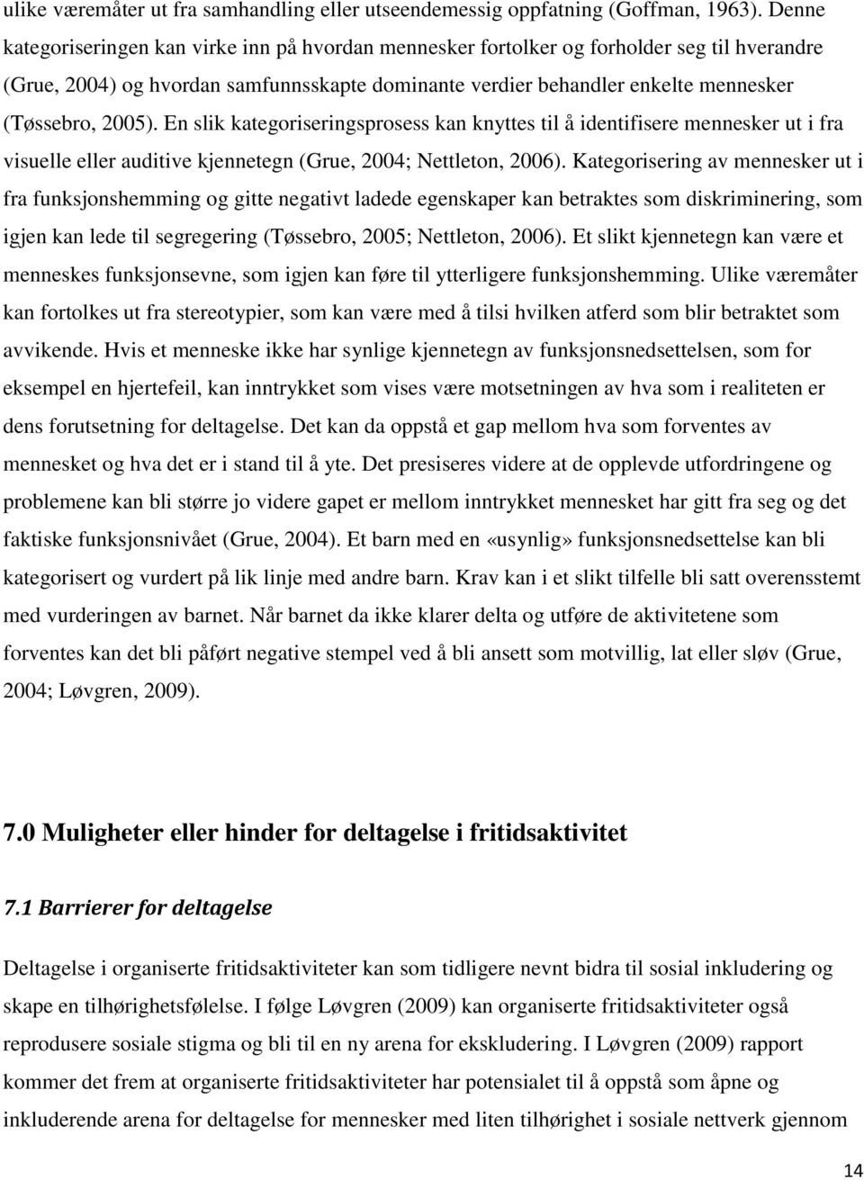 2005). En slik kategoriseringsprosess kan knyttes til å identifisere mennesker ut i fra visuelle eller auditive kjennetegn (Grue, 2004; Nettleton, 2006).