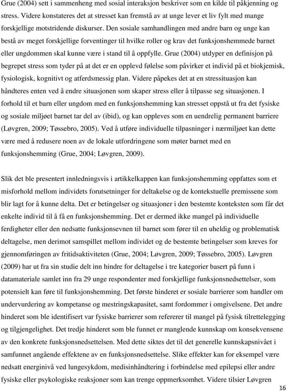 Den sosiale samhandlingen med andre barn og unge kan bestå av meget forskjellige forventinger til hvilke roller og krav det funksjonshemmede barnet eller ungdommen skal kunne være i stand til å