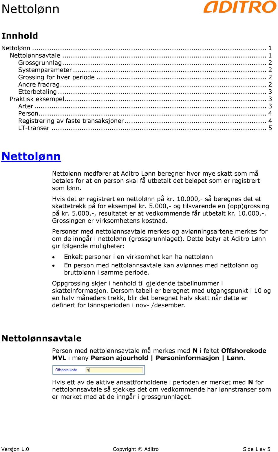 .. 5 Nettolønn Nettolønn medfører at Aditro Lønn beregner hvor mye skatt som må betales for at en person skal få utbetalt det beløpet som er registrert som lønn.