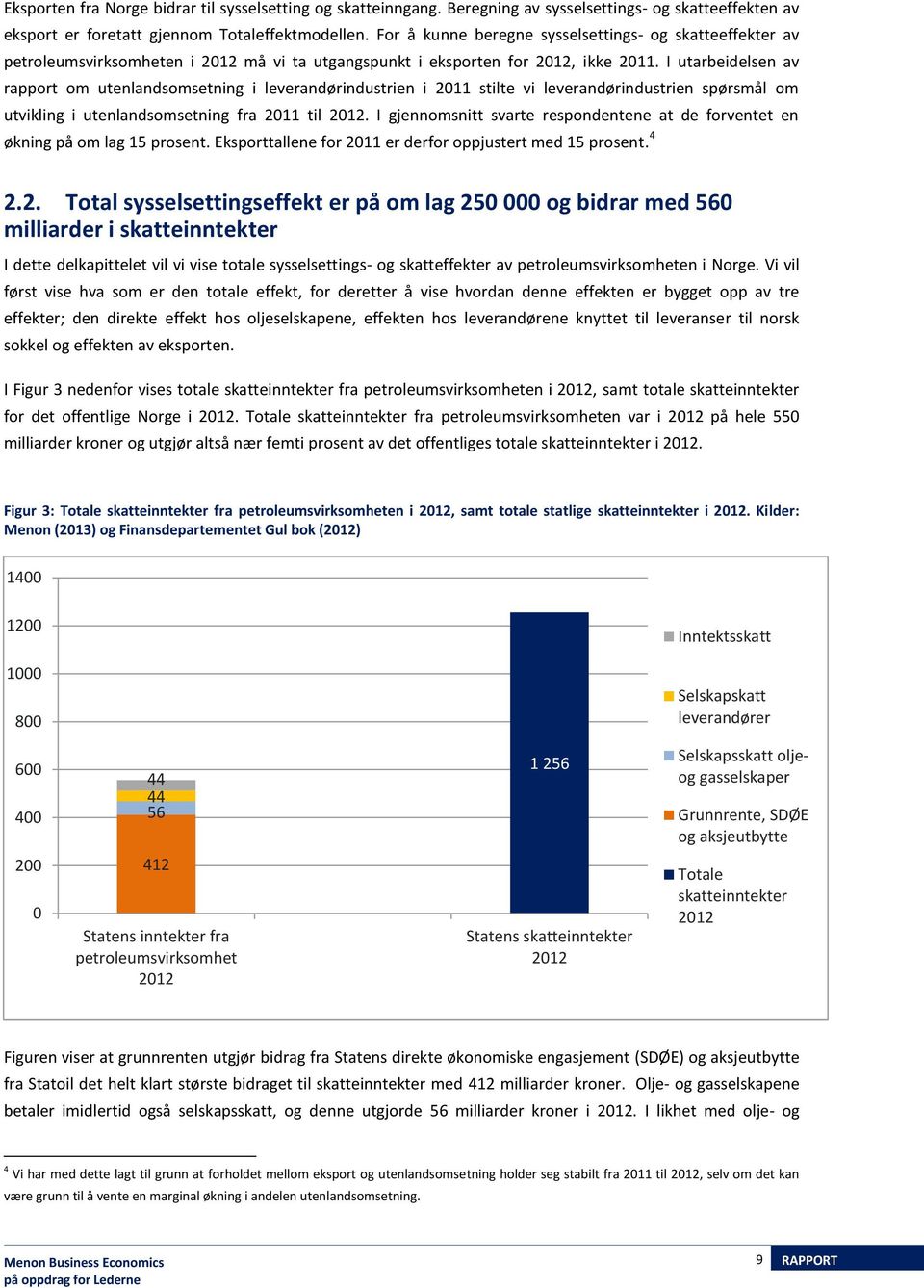 I utarbeidelsen av rapport om utenlandsomsetning i leverandørindustrien i 2011 stilte vi leverandørindustrien spørsmål om utvikling i utenlandsomsetning fra 2011 til 2012.