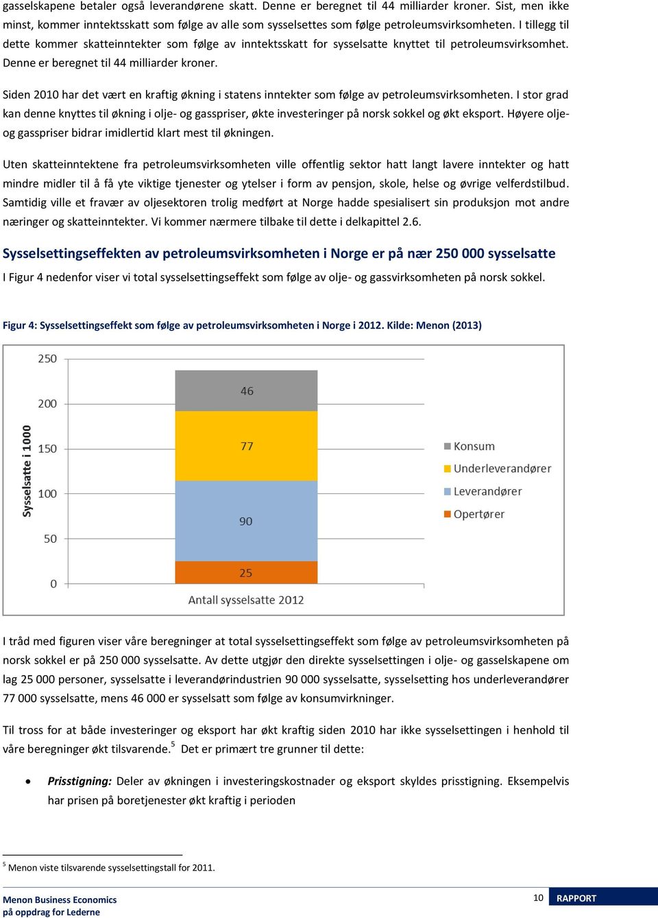 I tillegg til dette kommer skatteinntekter som følge av inntektsskatt for sysselsatte knyttet til petroleumsvirksomhet. Denne er beregnet til 44 milliarder kroner.