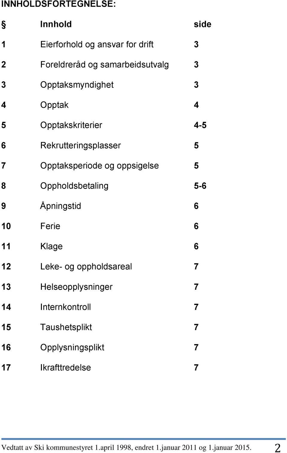 Oppholdsbetaling 5-6 9 Åpningstid 6 10 Ferie 6 11 Klage 6 12 Leke- og oppholdsareal 7 13 Helseopplysninger 7 14