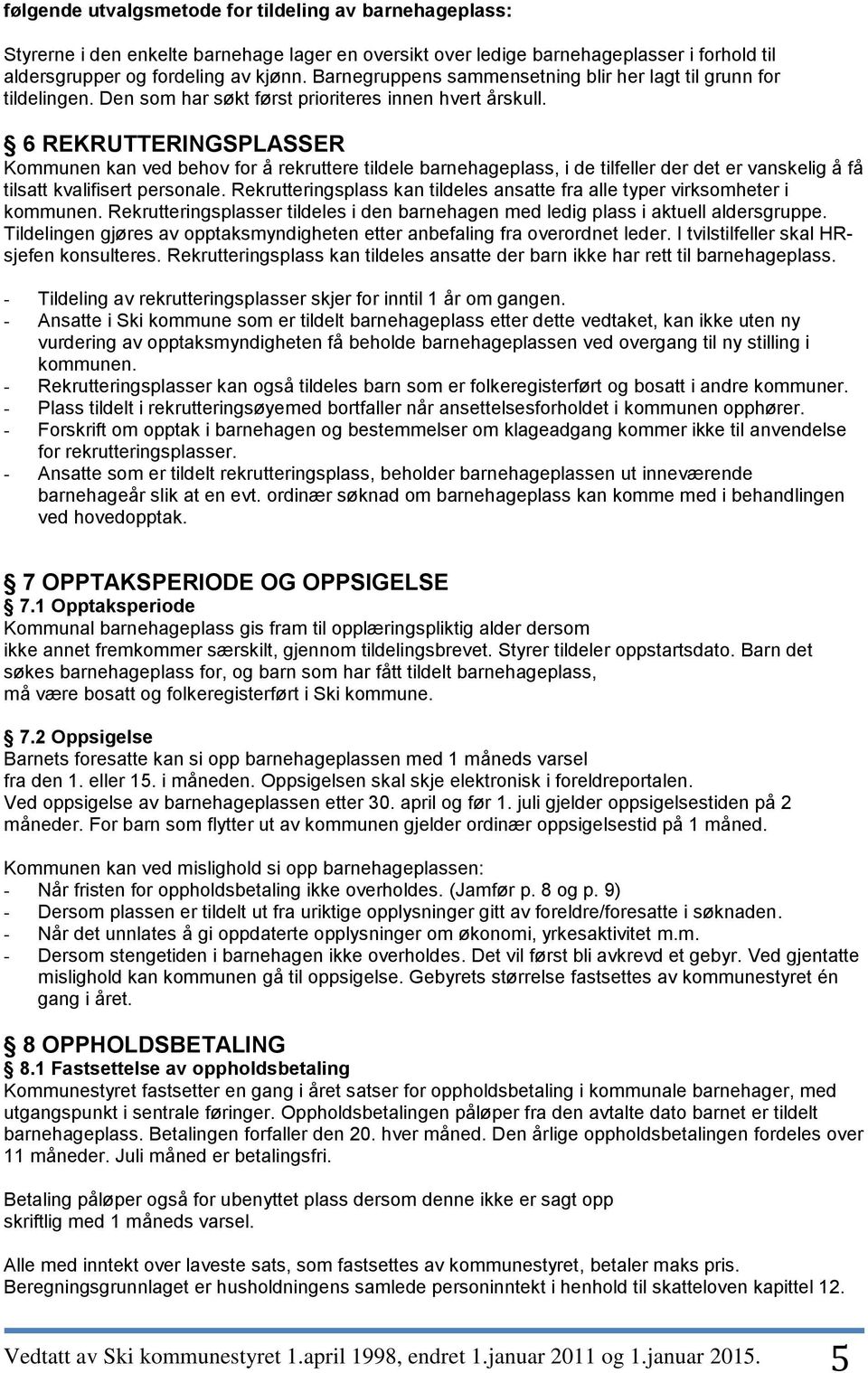 6 REKRUTTERINGSPLASSER Kommunen kan ved behov for å rekruttere tildele barnehageplass, i de tilfeller der det er vanskelig å få tilsatt kvalifisert personale.