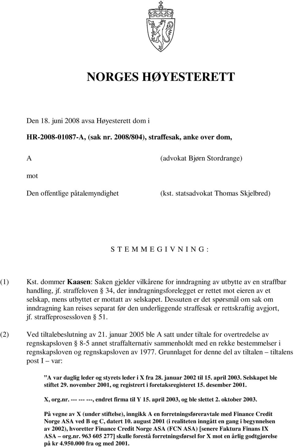 straffeloven 34, der inndragningsforelegget er rettet mot eieren av et selskap, mens utbyttet er mottatt av selskapet.