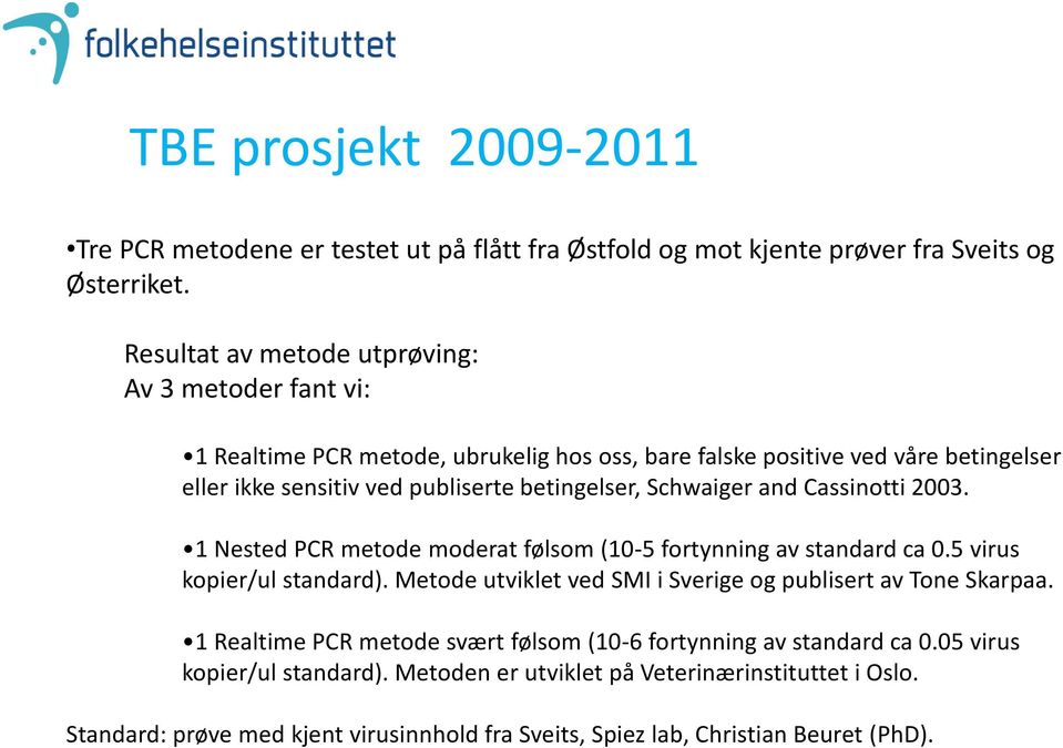 Schwaiger and Cassinotti 2003. 1 Nested PCR metode moderat følsom (10-5 fortynning av standard ca 0.5 virus kopier/ul standard).