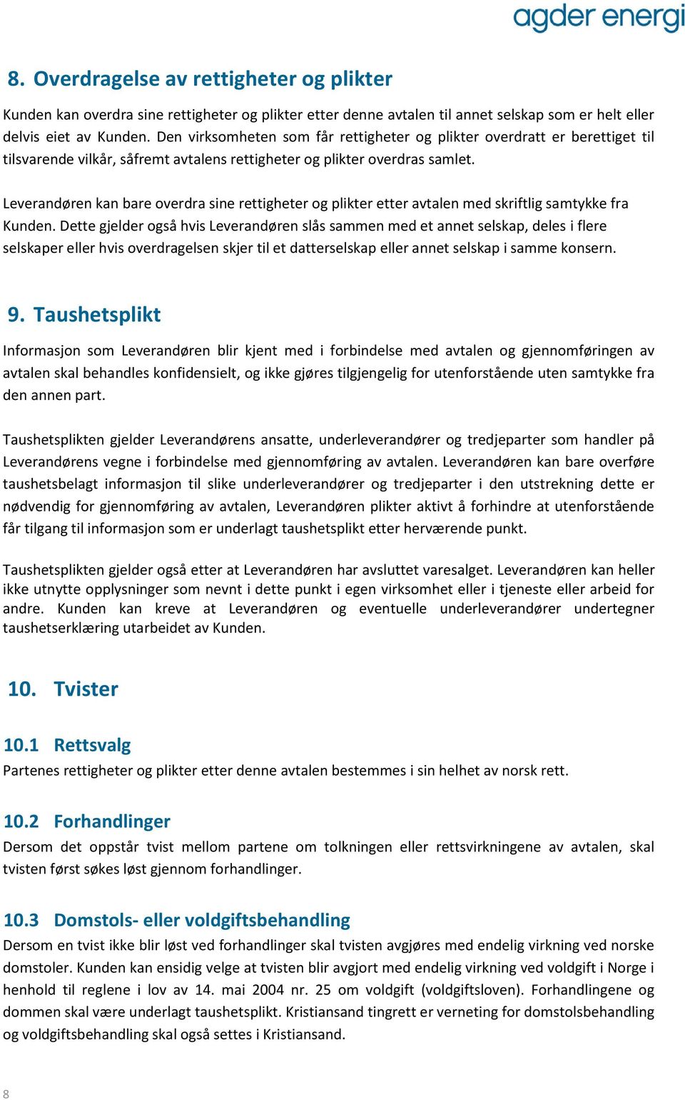 Leverandøren kan bare overdra sine rettigheter og plikter etter avtalen med skriftlig samtykke fra Kunden.