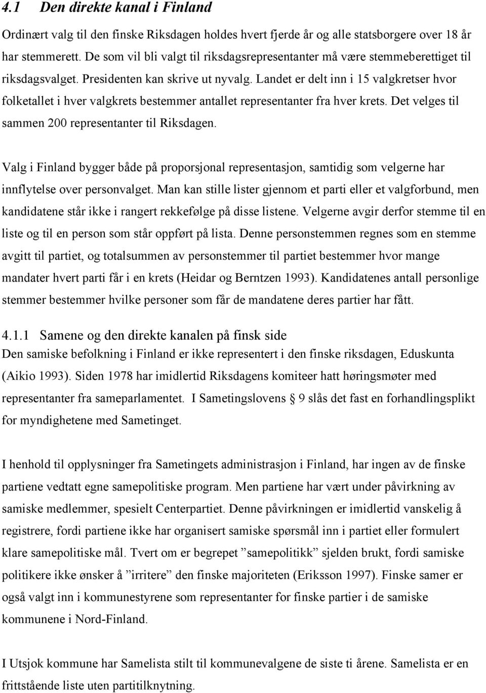 Landet er delt inn i 15 valgkretser hvor folketallet i hver valgkrets bestemmer antallet representanter fra hver krets. Det velges til sammen 200 representanter til Riksdagen.