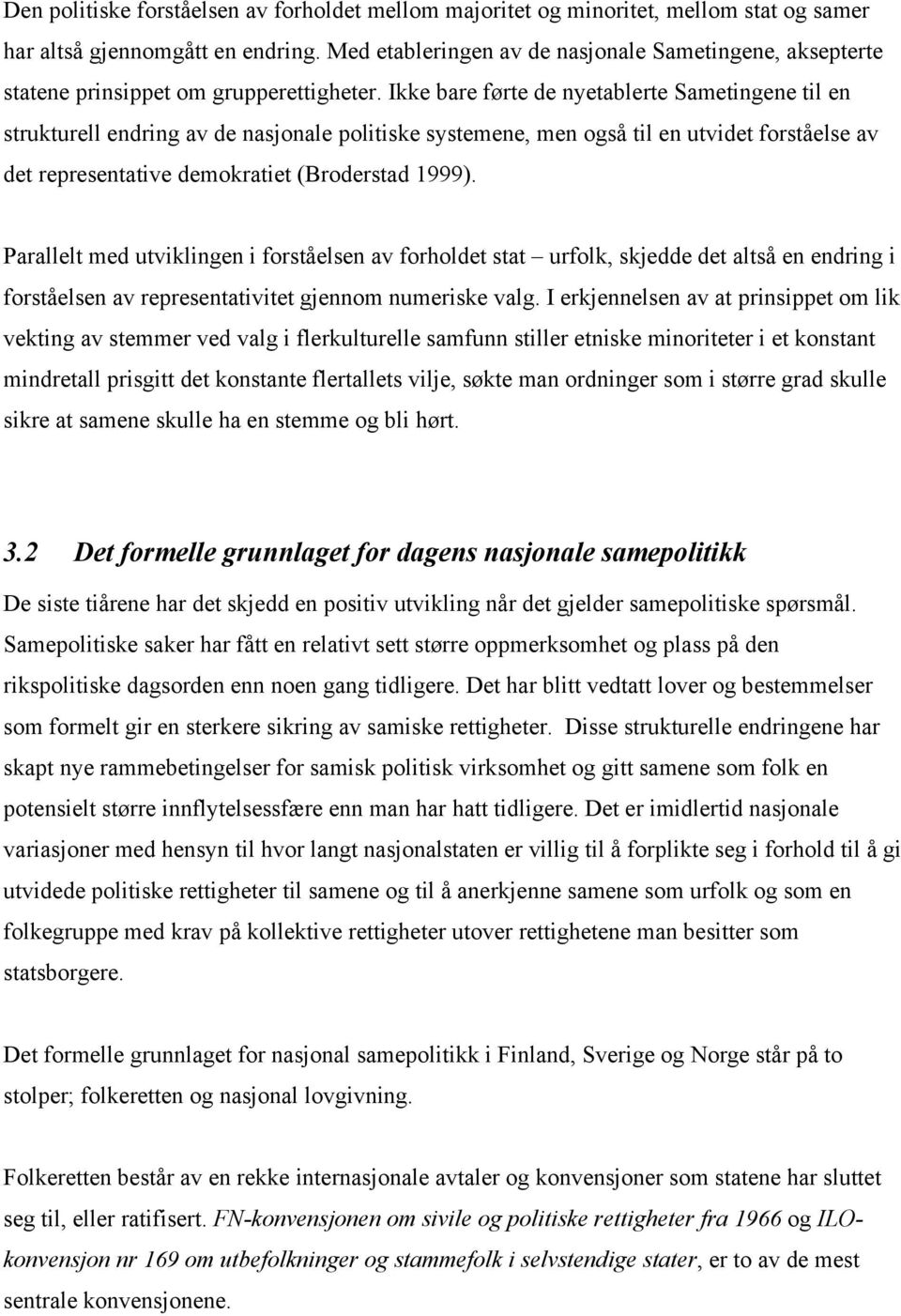 Ikke bare førte de nyetablerte Sametingene til en strukturell endring av de nasjonale politiske systemene, men også til en utvidet forståelse av det representative demokratiet (Broderstad 1999).