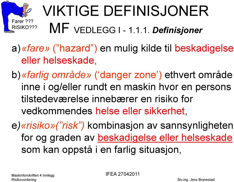 danger zone ) ethvert område inne i og/eller rundt en maskin hvor en persons tilstedeværelse innebærer en