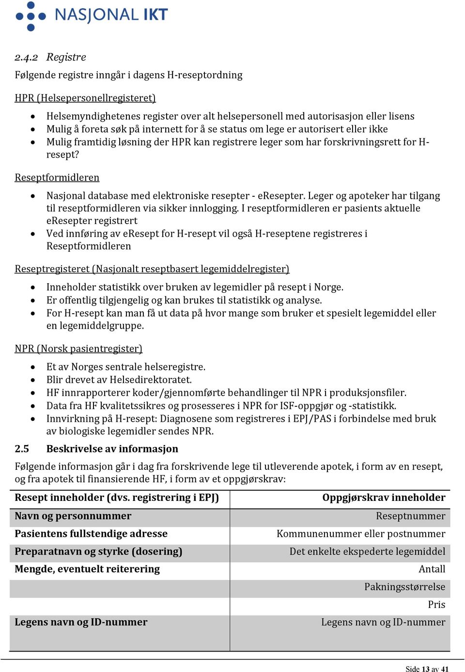 Reseptformidleren Nasjonal database med elektroniske resepter - eresepter. Leger og apoteker har tilgang til reseptformidleren via sikker innlogging.