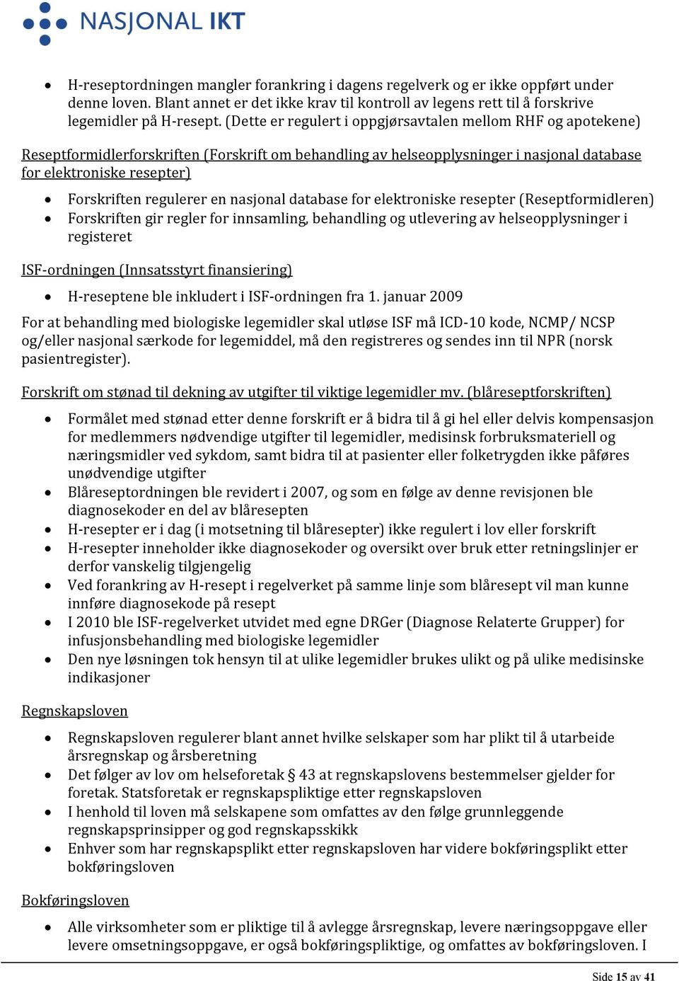 regulerer en nasjonal database for elektroniske resepter (Reseptformidleren) Forskriften gir regler for innsamling, behandling og utlevering av helseopplysninger i registeret ISF-ordningen