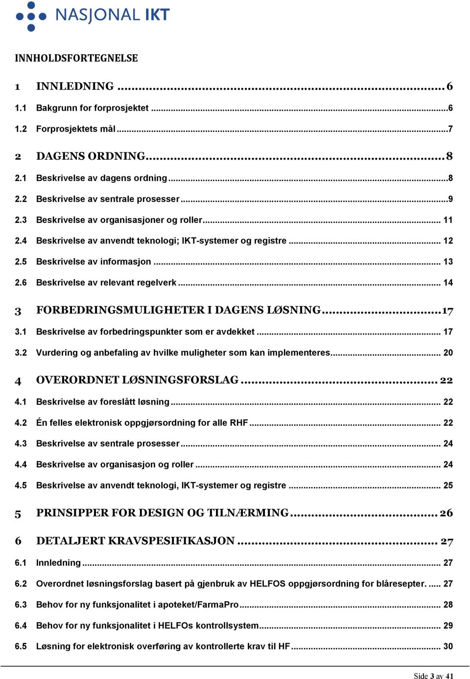 .. 14 3 FORBEDRINGSMULIGHETER I DAGENS LØSNING...17 3.1 Beskrivelse av forbedringspunkter som er avdekket... 17 3.2 Vurdering og anbefaling av hvilke muligheter som kan implementeres.