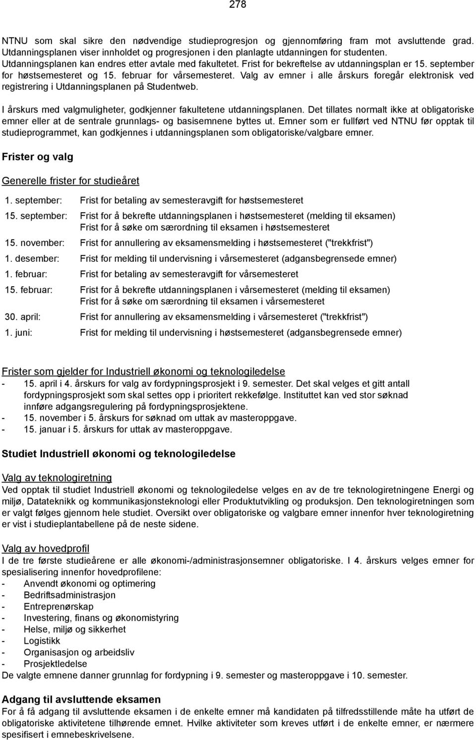 Valg av emner i alle årskurs foregår elektronisk ved registrering i Utdanningsplanen på Studentweb. I årskurs med valgmuligheter, godkjenner fakultetene utdanningsplanen.