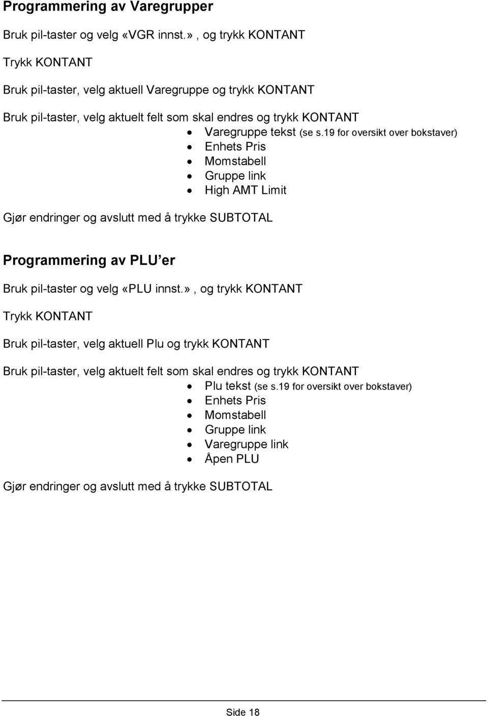 19 for oversikt over bokstaver) Enhets Pris Momstabell Gruppe link High AMT Limit Gjør endringer og avslutt med å trykke SUBTOTAL Programmering av PLU er Bruk pil-taster og velg «PLU