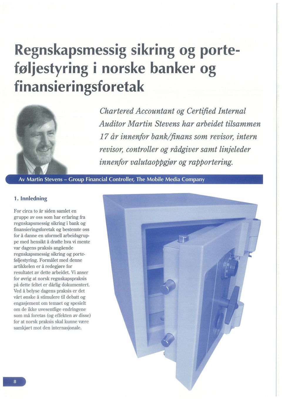 Innledning For circa to ar siden samlet en gruppe av oss som har erfaring fra regnskapsmessig sikring i bank og finan sieringsforetak og bestemte oss for a danne en uformell arbeidsgruppe med hensikt