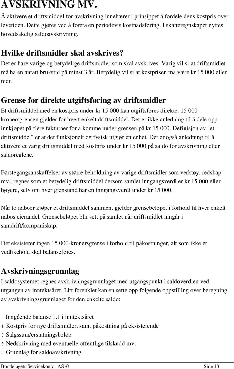 Varig vil si at driftsmidlet må ha en antatt brukstid på minst 3 år. Betydelig vil si at kostprisen må være kr 15 000 eller mer.