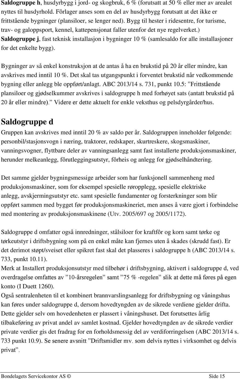 Bygg til hester i ridesentre, for turisme, trav- og galoppsport, kennel, kattepensjonat faller utenfor det nye regelverket.