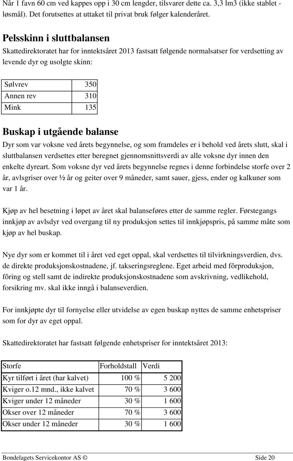 utgående balanse Dyr som var voksne ved årets begynnelse, og som framdeles er i behold ved årets slutt, skal i sluttbalansen verdsettes etter beregnet gjennomsnittsverdi av alle voksne dyr innen den