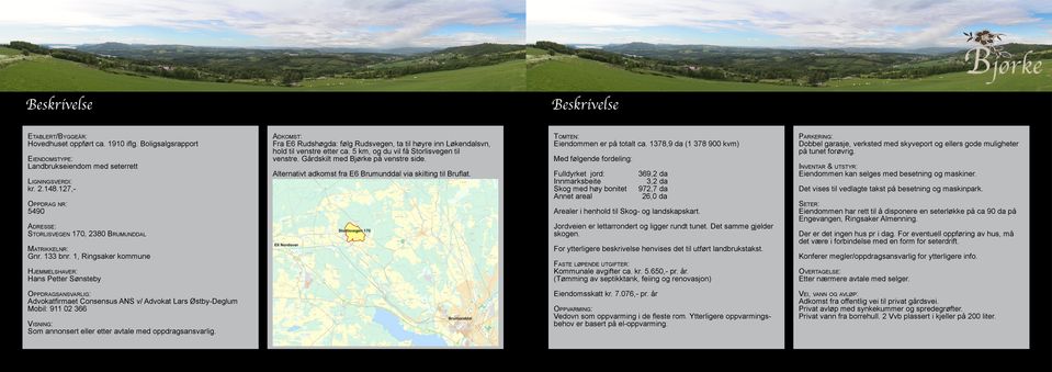 1, Ringsaker kommune Hjemmelshaver: Hans Petter Sønsteby Adkomst: Fra E6 Rudshøgda: følg Rudsvegen, ta til høyre inn Løkendalsvn, hold til venstre etter ca.