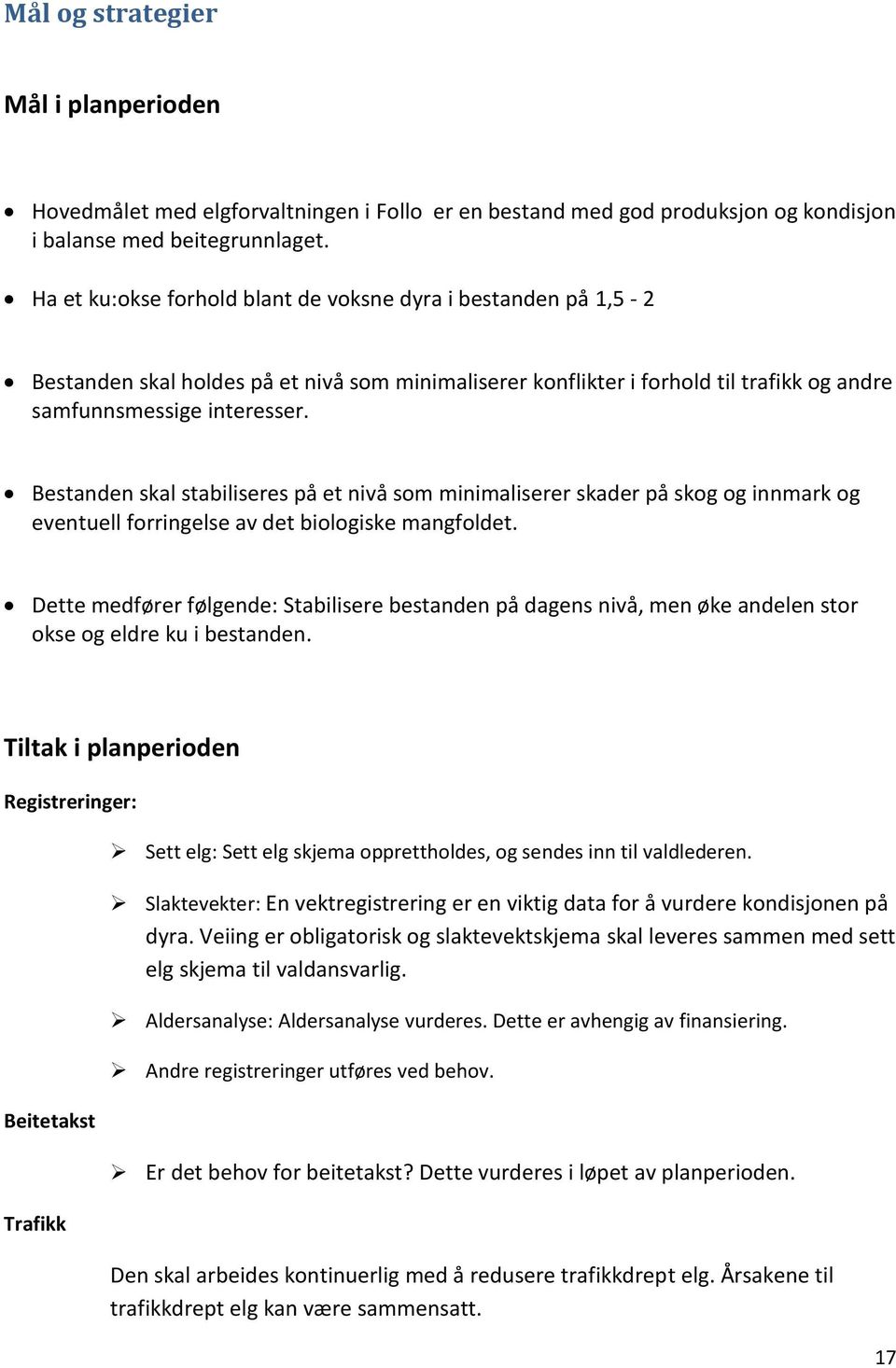 Bestanden skal stabiliseres på et nivå som minimaliserer skader på skog og innmark og eventuell forringelse av det biologiske mangfoldet.