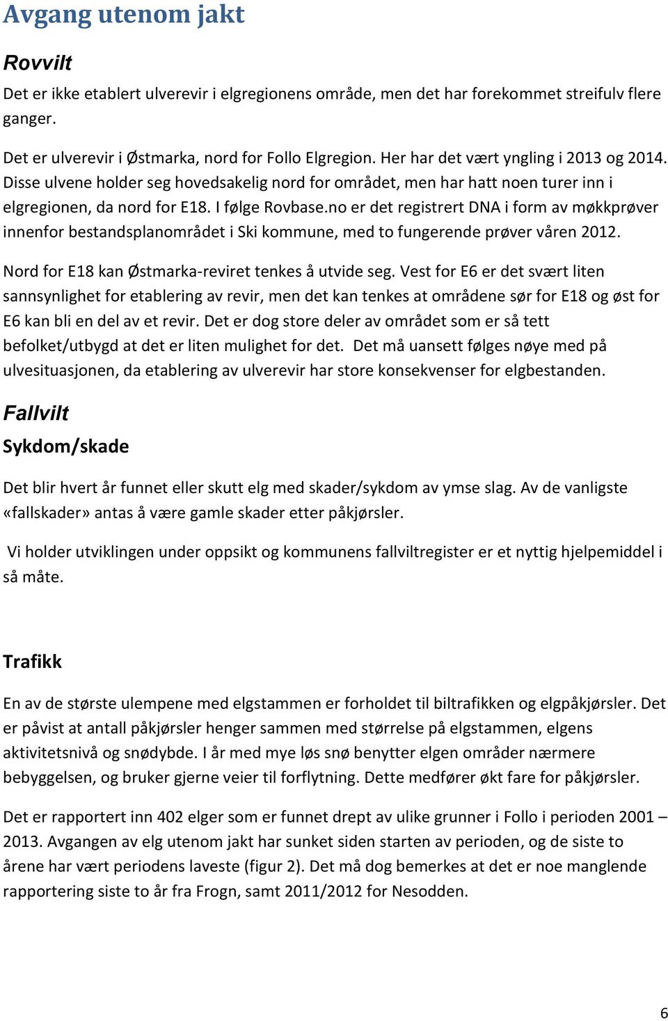 no er det registrert DNA i form av møkkprøver innenfor bestandsplanområdet i Ski kommune, med to fungerende prøver våren 2012. Nord for E18 kan Østmarka-reviret tenkes å utvide seg.