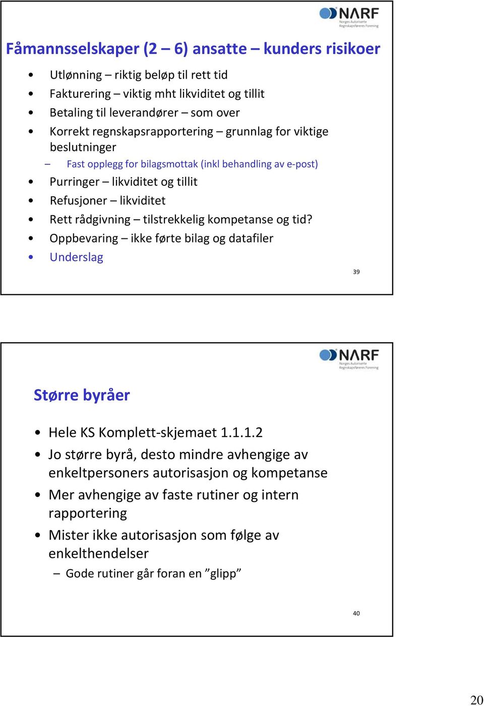 rådgivning tilstrekkelig kompetanse og tid? Oppbevaring ikke førte bilag og datafiler Underslag 39 Større byråer Hele KS Komplett skjemaet 1.