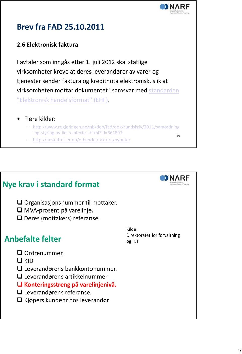 Elektronisk k handelsformat t (EHF) (EHF). Flere kilder: http://www.regjeringen.no/nb/dep/fad/dok/rundskriv/2011/samordning og styring av ikt relaterte i.html?id=661897 http://anskaffelser.