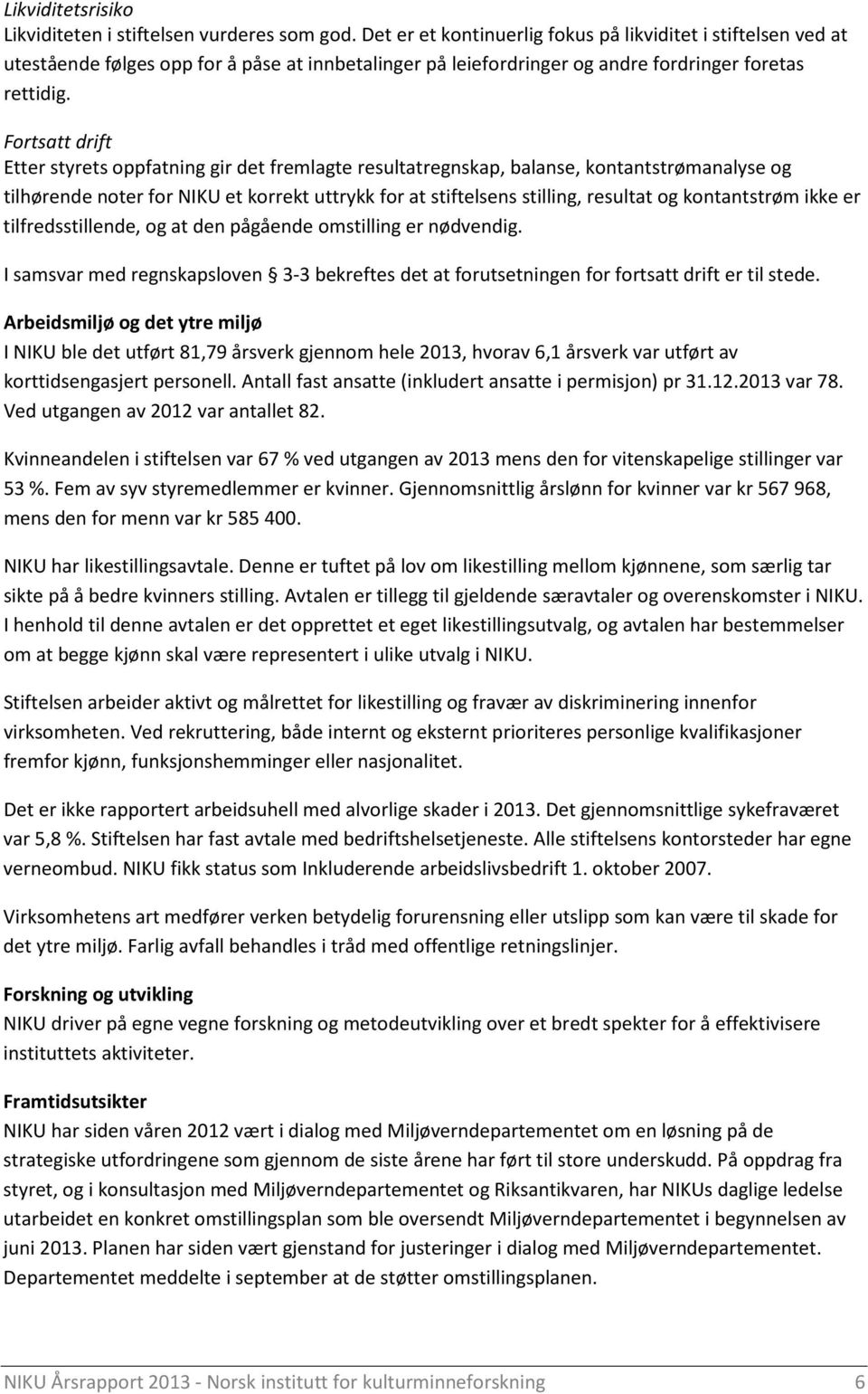 Fortsatt drift Etter styrets oppfatning gir det fremlagte resultatregnskap, balanse, kontantstrømanalyse og tilhørende noter for NIKU et korrekt uttrykk for at stiftelsens stilling, resultat og