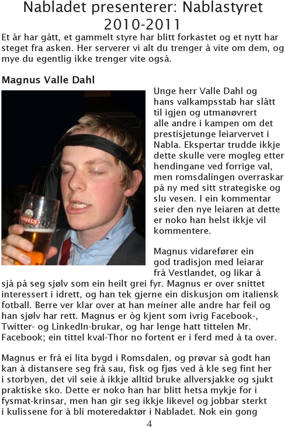 Magnus Valle Dahl Unge herr Valle Dahl og hans valkampsstab har slått til igjen og utmanøvrert alle andre i kampen om det prestisjetunge leiarvervet i Nabla.