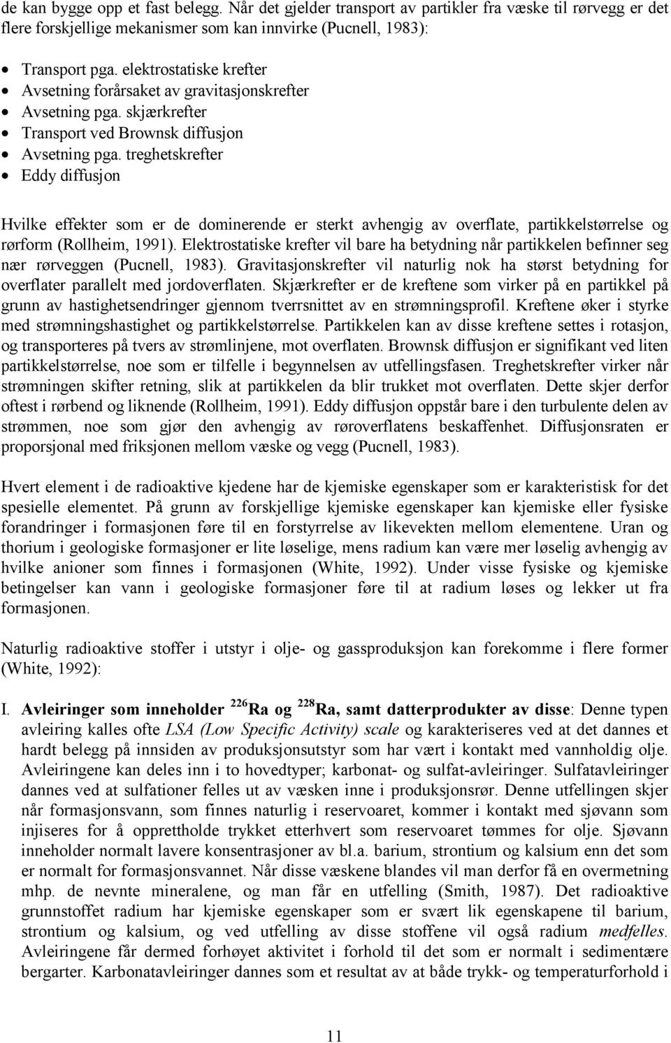 treghetskrefter Eddy diffusjon Hvilke effekter som er de dominerende er sterkt avhengig av overflate, partikkelstørrelse og rørform (Rollheim, 1991).