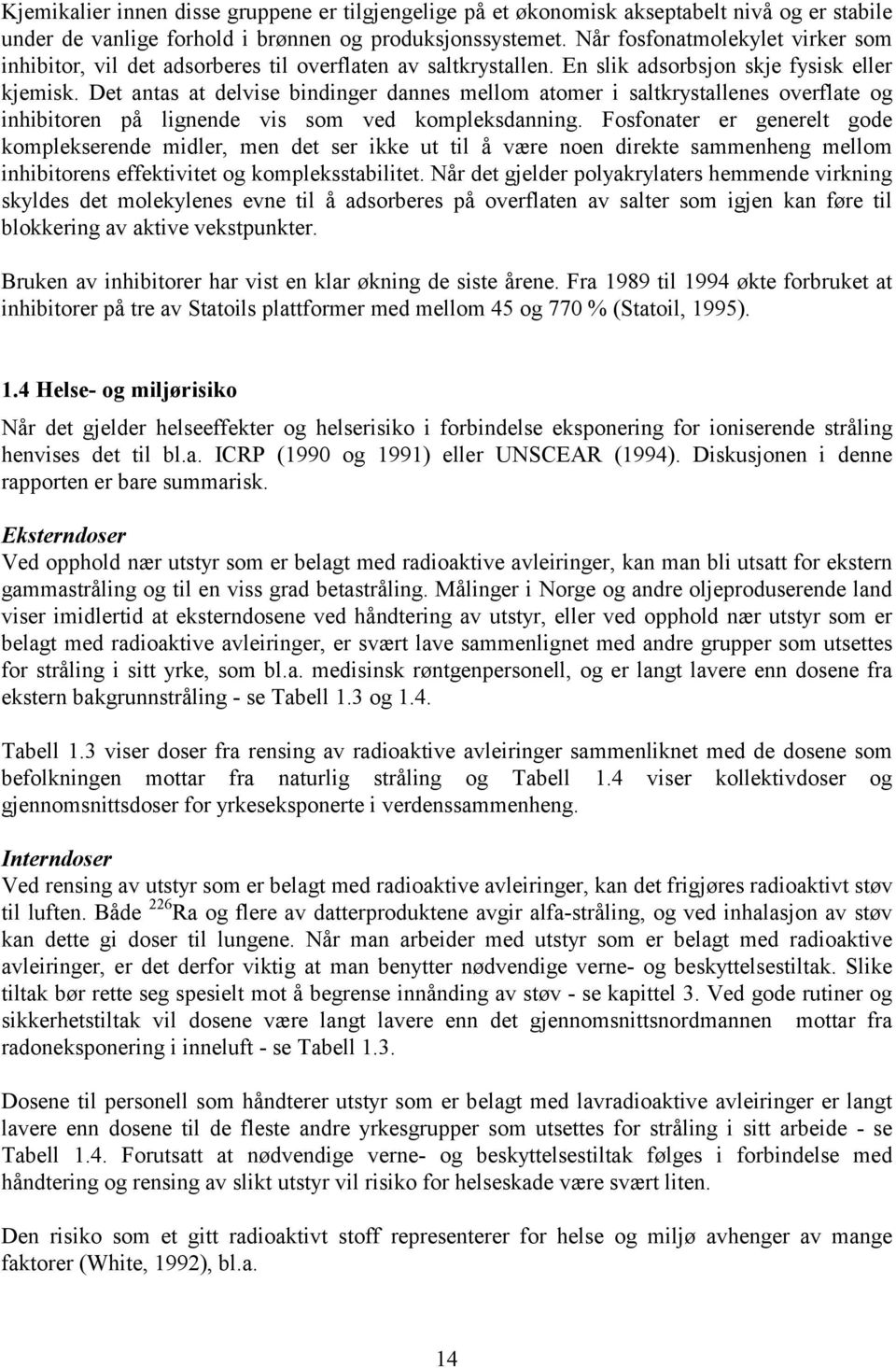 Det antas at delvise bindinger dannes mellom atomer i saltkrystallenes overflate og inhibitoren på lignende vis som ved kompleksdanning.