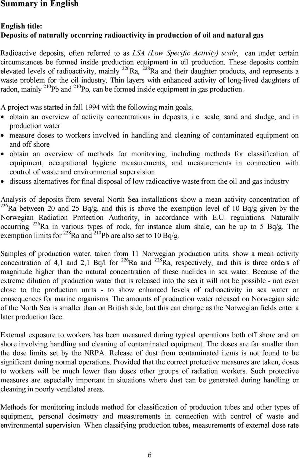 These deposits contain elevated levels of radioactivity, mainly 226 Ra, 228 Ra and their daughter products, and represents a waste problem for the oil industry.