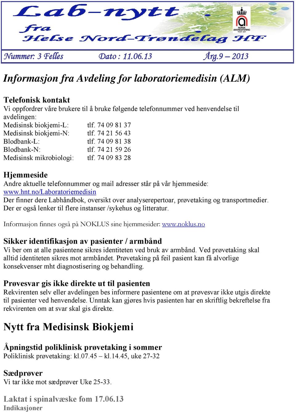 74 09 81 37 Medisinsk biokjemi-n: tlf. 74 21 56 43 Blodbank-L: tlf. 74 09 81 38 Blodbank-N: tlf. 74 21 59 26 Medisinsk mikrobiologi: tlf.