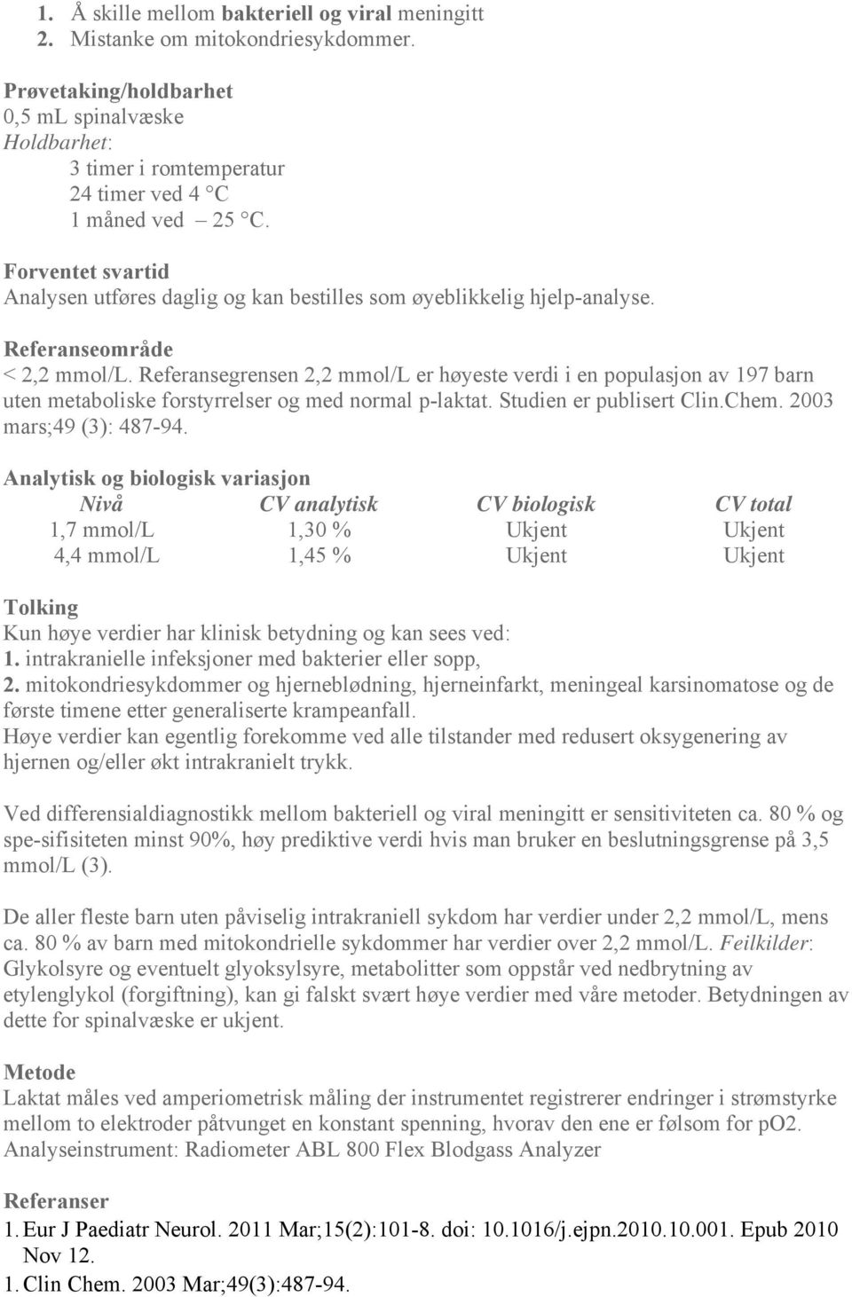 Referansegrensen 2,2 mmol/l er høyeste verdi i en populasjon av 197 barn uten metaboliske forstyrrelser og med normal p-laktat. Studien er publisert Clin.Chem. 2003 mars;49 (3): 487-94.