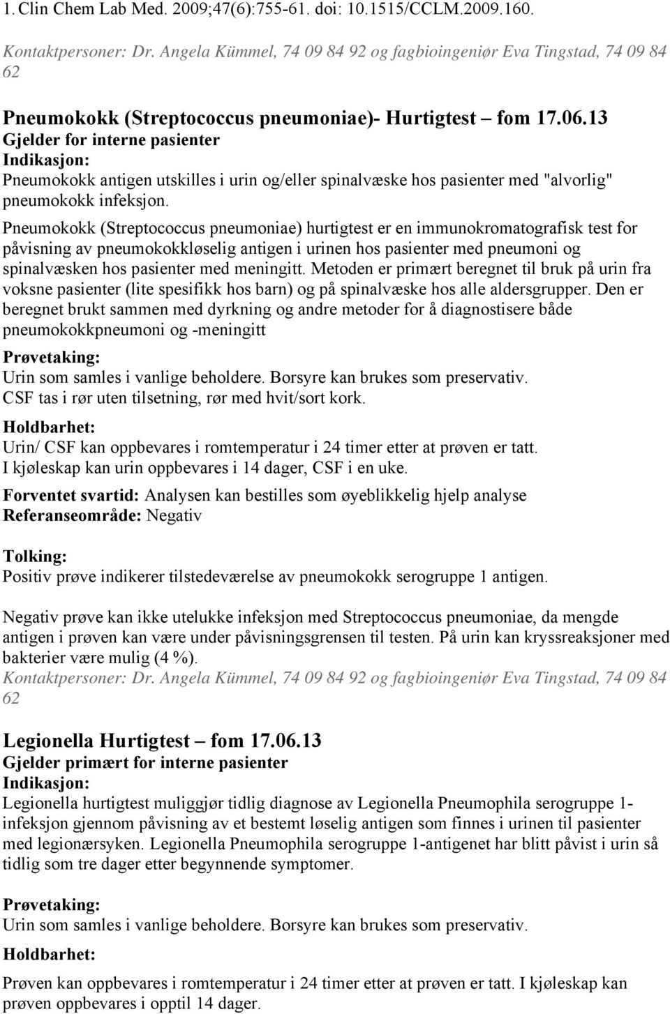 13 Gjelder for interne pasienter Indikasjon: Pneumokokk antigen utskilles i urin og/eller spinalvæske hos pasienter med "alvorlig" pneumokokk infeksjon.