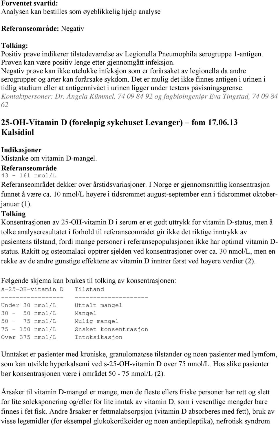 Det er mulig det ikke finnes antigen i urinen i tidlig stadium eller at antigennivået i urinen ligger under testens påvisningsgrense. Kontaktpersoner: Dr.