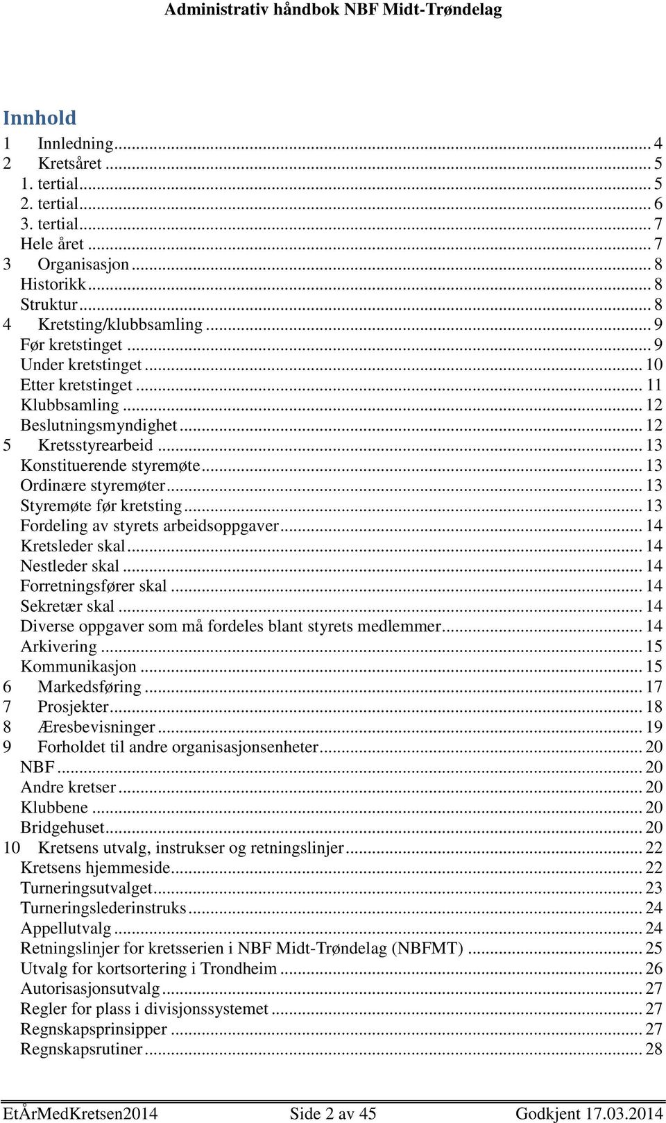 .. 13 Styremøte før kretsting... 13 Fordeling av styrets arbeidsoppgaver... 14 Kretsleder skal... 14 Nestleder skal... 14 Forretningsfører skal... 14 Sekretær skal.